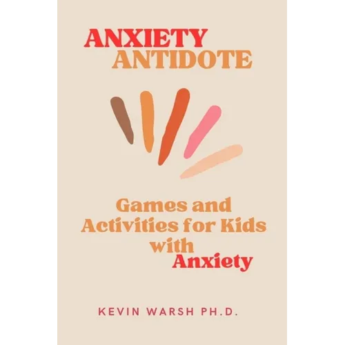 Anxiety Antidote: Games and Activities for Kids with Anxiety