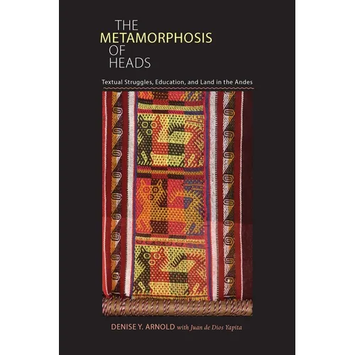 The Metamorphosis of Heads: Textual Struggles, Education, and Land in the Andes