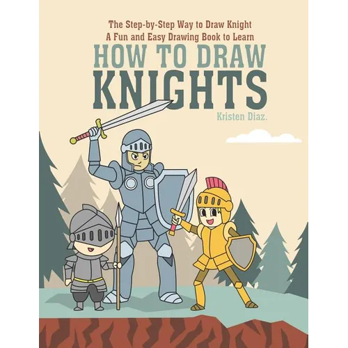The Step-by-Step Way to Draw Knight: A Fun and Easy Drawing Book to Learn How to Draw Knights
