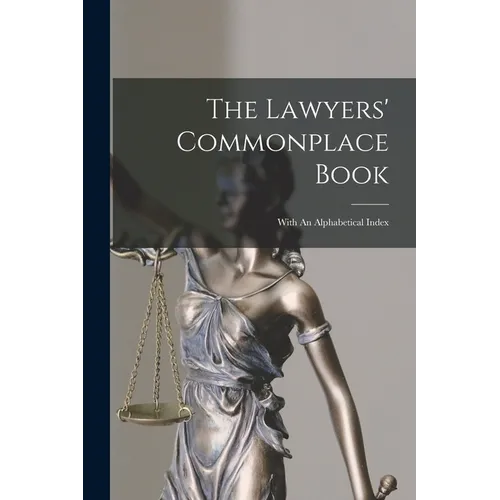 The Lawyers' Commonplace Book: With An Alphabetical Index