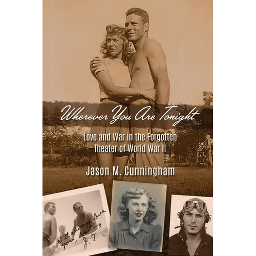 Wherever You Are Tonight: Love and War in the Forgotten Theater of World War II