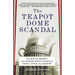 The Teapot Dome Scandal: How Big Oil Bought the Harding White House and Tried to Steal the Country
