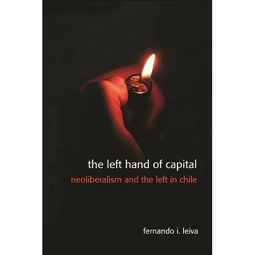 The Left Hand of Capital: Neoliberalism and the Left in Chile