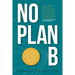 No Plan B: A Handbook for Incurable Entrepreneurs and Other Rebellious Souls