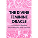 The Divine Feminine Oracle: A Guide to Goddess Empowerment and Intuition