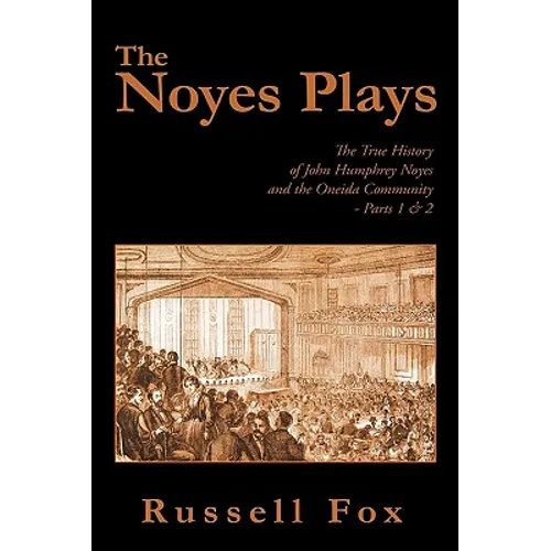 The Noyes Plays: The True History of John Humphrey Noyes and the Oneida Community - Parts 1 & 2