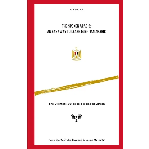 The Spoken Arabic: An Easy Way to Learn Egyptian Arabic: The Ultimate Guide to Become an Egyptian