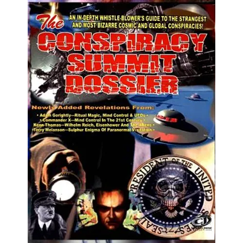 Conspiracy Summit Dossier: An In-Depth Whistle Blower's Guide To The Strangest And Most Bizarre Cosmic And Global Conspiracies!