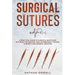 Surgical Sutures: A Practical Guide of Surgical Knots and Suturing Techniques Used in Emergency Rooms, Surgery, and General Medicine