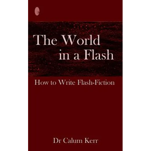 The World in a Flash: How to Write Flash-Fiction