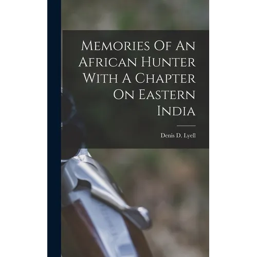 Memories Of An African Hunter With A Chapter On Eastern India