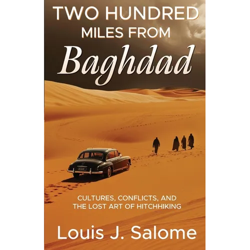 Two Hundred Miles From Baghdad: Cultures, Conflicts, and the Lost Art of Hitchhiking