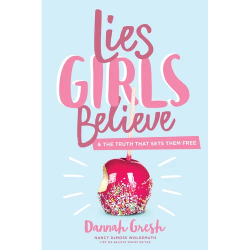 Lies Girls Believe: And the Truth That Sets Them Free