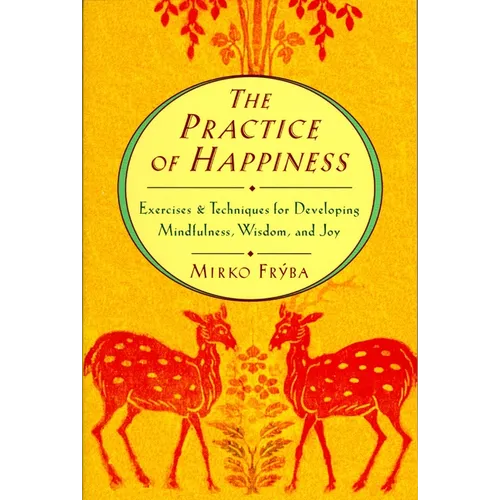 Practice of Happiness: Excercises and Techniques for Developing Mindfullness Wisdom and Joy