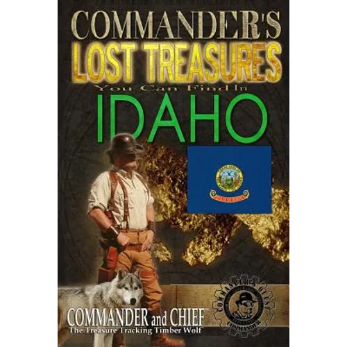 Commander's Lost Treasures You Can Find In Idaho: Follow the Clues and Find Your Fortunes!