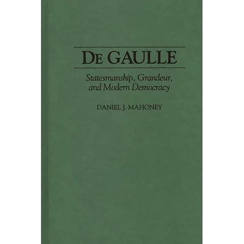 de Gaulle: Statesmanship, Grandeur, and Modern Democracy