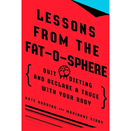 Lessons from the Fat-o-sphere: Quit Dieting and Declare a Truce with Your Body