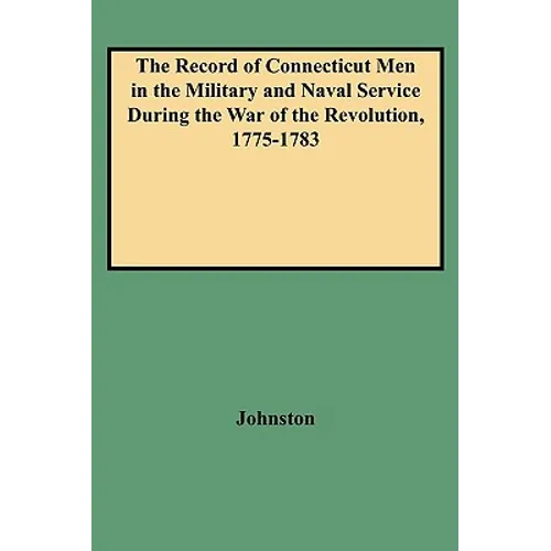 Record of Connecticut Men in the Military and Naval Service During the War of the Revolution, 1775-1783