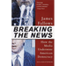 Breaking The News: How the Media Undermine American Democracy