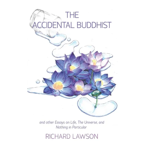 The Accidental Buddhist: And other Essays on Life, The Universe, and Nothing in Particular