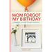Mom Forgot My Birthday