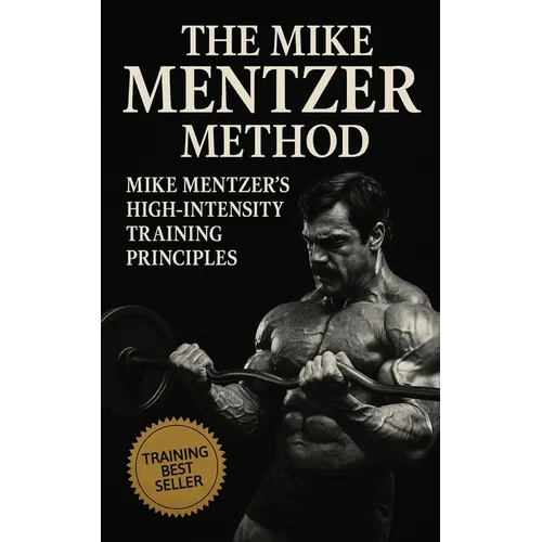 The Mike Mentzer Method: Mike Mentzer High-Intensity Training Principles