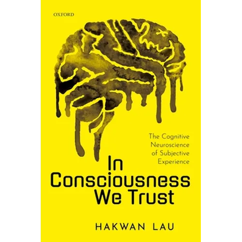 In Consciousness We Trust: The Cognitive Neuroscience of Subjective Experience