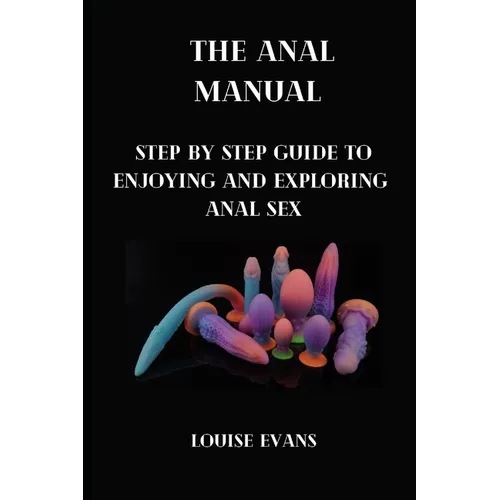 The anal manual: Step by step guide to enjoying and exploring anal sex