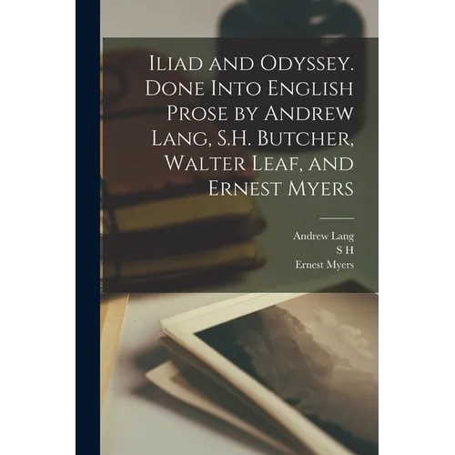 Iliad and Odyssey. Done Into English Prose by Andrew Lang, S.H. Butcher, Walter Leaf, and Ernest Myers