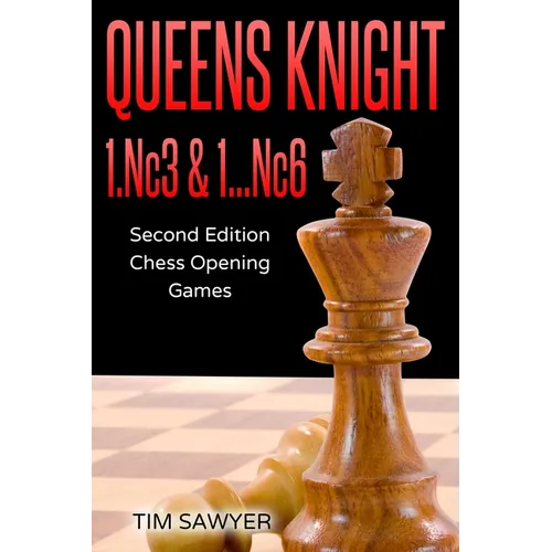 Queens Knight 1.Nc3 & 1...Nc6: Second Edition - Chess Opening Games
