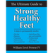 The Ultimate Guide to Strong Healthy Feet: Permanently Fix Flat Feet, Bunions, Neuromas, Chronic Joint Pain, Hammertoes, Sesamoiditis, Toe Crowding, H
