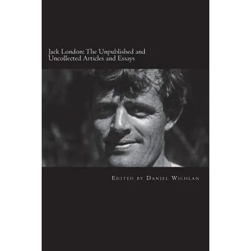 Jack London: The Unpublished and Uncollected Articles and Essays