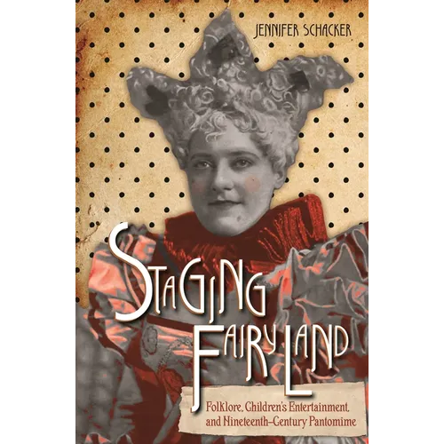 Staging Fairyland: Folklore, Children's Entertainment, and Nineteenth-Century Pantomime