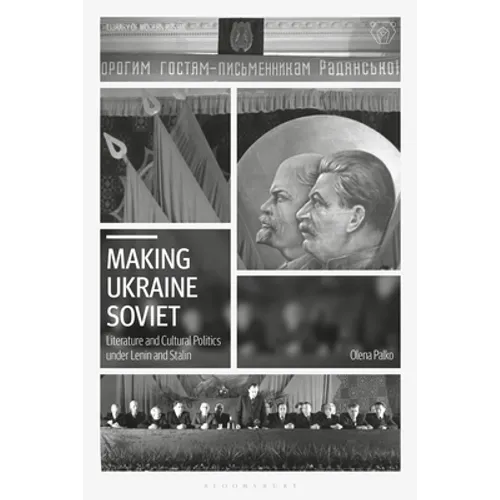 Making Ukraine Soviet: Literature and Cultural Politics Under Lenin and Stalin