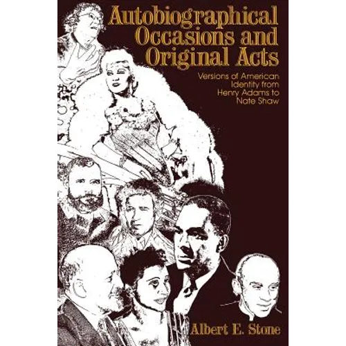 Autobiographical Occasions and Original Acts: Versions of American Identity from Henry Adams to Nate Shaw