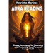 Aura Reading: Simple Techniques for Cleansing and Protecting Your Personal Energy Field