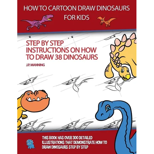 How to Draw Cartoon Dinosaurs for Kids (Step by step instructions on how to draw 38 dinosaurs)