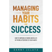 Managing Your Habits for Success: How to Improve at Work and in Life by Paying Attention to Your Habits