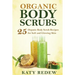 Organic Body Scrubs: 25 Organic Body Scrub Recipes for Soft and Glowing Skin