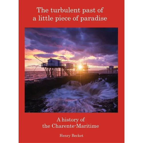 The Turbulent Past of a Little Piece of Paradise: A History Of The Charente-Maritime