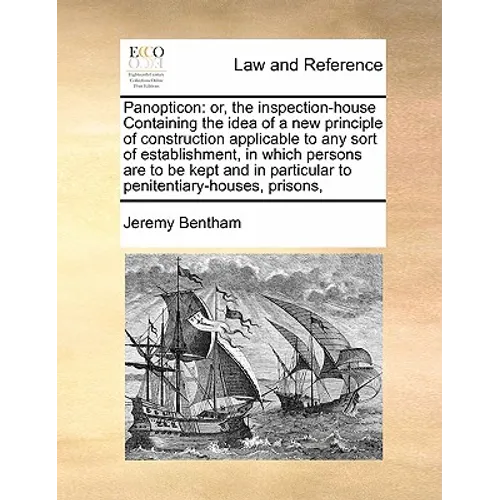 Panopticon: or, the inspection-house Containing the idea of a new principle of construction applicable to any sort of establishmen