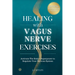 Healing With Vagus Nerve Exercises: Activate The Body's Superpower to Regulate Your Nervous System - Daily Routines to Manage Anxiety, Pain, Insomnia,