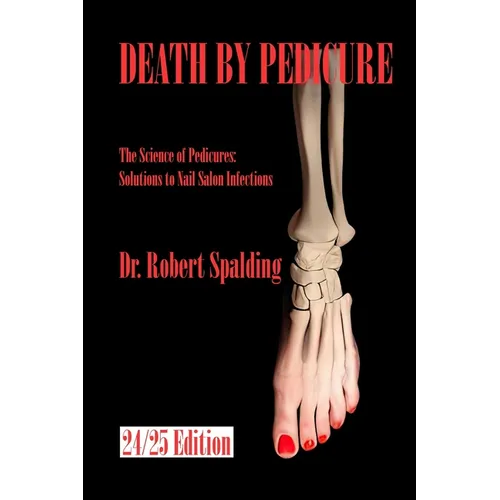 Death By Pedicure: The Science of Pedicures: Solutions to Nail Salon Infections