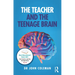 The Teacher and the Teenage Brain