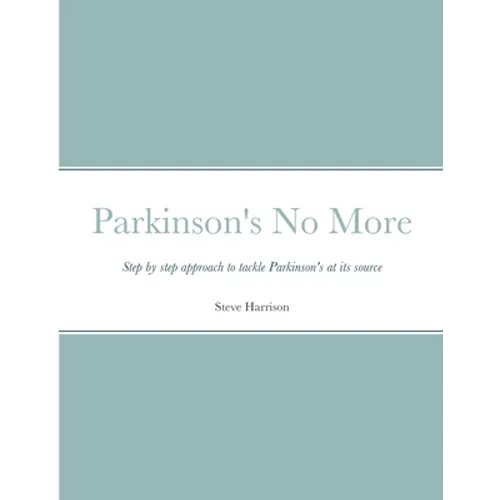 Parkinson's No More: Step by step approach to tackle Parkinson's at its source