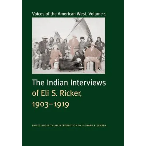 Voices of the American West, Volume 1: The Indian Interviews of Eli S. Ricker, 1903-1919