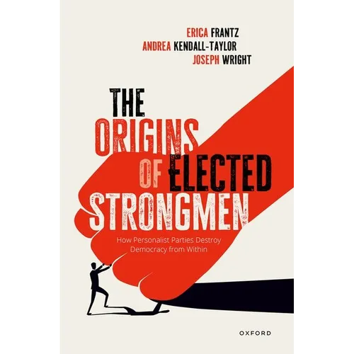 Origins of Elected Strongmen: How Personalist Parties Destroy Democracy from Within