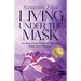 Living Under the Mask: An Inspiring Story of Turning Pain into Purpose