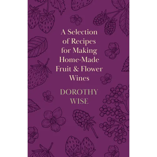 A Selection of Recipes for Making Home-Made Fruit and Flower Wines