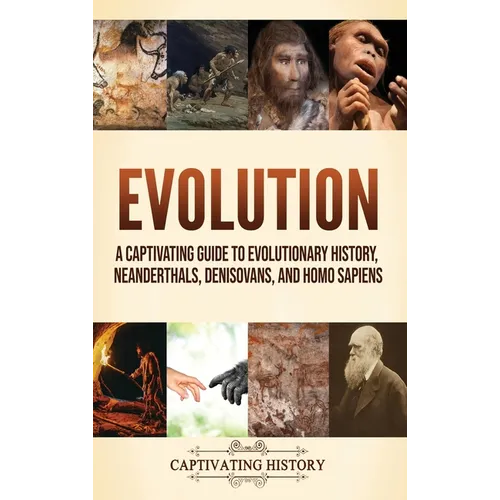 Evolution: A Captivating Guide to Evolutionary History, Neanderthals, Denisovans, and Homo Sapiens